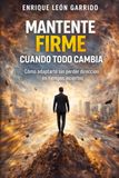 Mantente Firme Cuando Todo Cambia: Cómo adaptarte sin perder dirección en tiempos inciertos