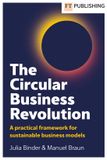 The FT Publishing International The Circular Business Revolution: A Practical Framework for Sustainable Business Models
