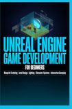 UNREAL ENGINE DÉVELOPPEMENT DE JEU POUR DÉBUTANTS : Scripting Blueprint Conception de niveaux Éclairage Systèmes de personnages et Gameplay interactif