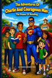 The Adventures Of Charlie And Courageous Man: The Power Of Reading