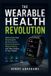 The Libri GmbH The Wearable Health Revolution: How to Use Your Smartwatch to Sleep Better, Exercise Smarter, Reduce Stress, and Take Control of Your Health