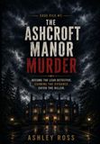 THE ASHCROFT MANOR MURDER: Become the Lead Detective. Examine the Evidence. Catch the Killer.