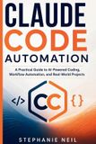 Claude Code Automation: A Practical Guide to AI-Powered Coding, Workflow Automation, and Real-World Projects