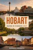 HOBART GUIDA DI VIAGGIO 2027: Una guida pratica e onesta per visitatori alla prima esperienza Montagne, porti e la tranquilla capitale meridionale della Tasmania