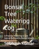 Bonsai Tree Watering Log: A Practical Watering & Care Journal for Healthy Bonsai Growth