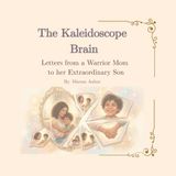 The Kaleidoscope Brain: Letters from a Warrior Mom to her Extraordinary Son