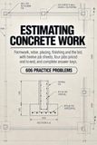 Estimating Concrete Work: Formwork, Rebar, Placing, Finishing, and the Bid, with Twelve Job Sheets and 606 Practice Problems