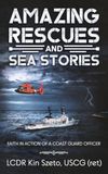 Amazing Rescues and Sea Stories: Faith of a Coast Guard Officer: A Military Memoir