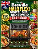 THE Breville THE UK BREVILLE HALO FLEXI DIGITAL DUAL AIR FRYER COOKBOOK: 150 Simple, Delicious Recipes for Easy Everyday Cooking