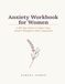 Anxiety Workbook for Women: A 100-Day Guide to Calmer Days, Clearer Thoughts & Self-Compassion — Undated Pages with CBT Thought Records, Habit Tracker & Weekly Review