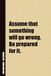 Assume That Something Will Go Wrong. Be Prepared For It.: Inside, You'll Find 54 Motivational Quotes. The Perfect Notebook For a Friend, Family Member, Adult, or Even Yourself