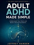 Adult ADHD Made Simple: Understand Your Brain and Build a Strong Foundation