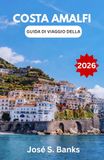 GUIDA Amalfi Coast Travel Guide 2026: An In-depth Exploration of Southern Italy's Seaside Villages, Scenic Routes, and Cultural Heritage
