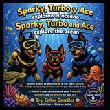 Sparky, Turbo y Ace exploran el Océano / Sparky, Turbo and Ace explore the ocean: Una aventura bilingue para niños bajo el mar