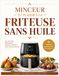 Minceur et Plaisir à la Friteuse Sans Huile: Livre De Recettes Faciles Et Rapides Pour Perdre Du Poids Sans Frustration Et Réussir Votre Rééquilibrage Alimentaire Avec Votre Airfryer