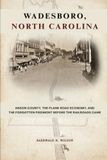 WADESBORO NORTH CAROLINA: Anson County, the Plank Road Economy, and the Forgotten Piedmont Before the Railroads Came