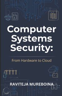 Computer Independently Published Computer Systems Security: From Hardware to Cloud: A Practical Guide to Computer Architecture, Operating Systems, Virtualization, Mobile Security, and Cybersecurity Fundamentals Paperback