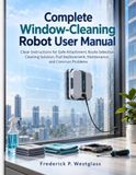 Complete Window-Cleaning Robot User Manual: Clear Instructions for Safe Attachment, Route Selection, Cleaning Solution, Pad Replacement, Maintenance, and Common Problems