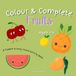 Colour & Complete Fruits: A Toddler & Nursery Colouring Book with First Words, Alphabet & Letter Recognition for Ages 2-5