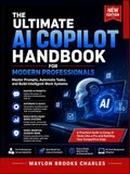 The Ultimate AI Copilot Handbook for Modern Professional: Master Prompts, Automate Tasks, and Build Intelligent Work Systems