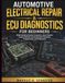Automotive Electrical Repair & ECU Diagnostics for Beginners: Understanding Engine Computers, Input Signals, Output Devices, Communication Protocols, Programming, and Diagnostics