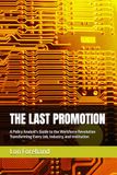 THE LAST PROMOTION: A Policy Analyst's Guide to the Workforce Revolution Transforming Every Job, Industry, and Institution