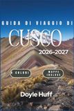 Guida Cusco 2026–2027 Travel Guide: Discover Machu Picchu, Rainbow Mountain, Andean Markets, Inca Ruins, and the Sacred Valley