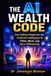 THE AI WEALTH CODE: How Ordinary People Can Use Artificial Intelligence to Think, Work, and Earn Differently
