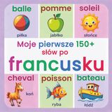Moje pierwsze 150+ słów po francusku: Ilustrowany słownik dwujęzyczny francusko-polski dla dzieci od 2 lat