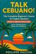 Talk Cebuano!: The Complete Beginner's Course for English Speakers