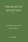 The Heart of My Kitchen: Food, Family and the Places Life Has Taken Us