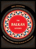 The Balkan Kitchen: Recipes and Stories from the Heart of the Balkans