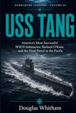 USS Tang: America’s Most Successful WWII Submarine, Richard O’Kane, and the Final Patrol in the Pacific
