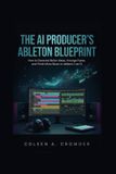 The Independently Published The AI Producer's Ableton Blueprint
