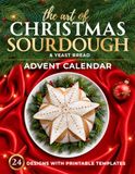 The Art of Christmas Sourdough & Yeast Bread: Advent Calendar: 24 Designs with Printable Templates