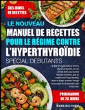 LE Independently Published Le Nouveau Manuel de Recettes Pour Le Régime Contre l'Hyperthyroïdie Spécial Débutants