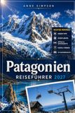 Patagonia Reiseführer 2027: Entdecken Sie Argentiniens Wunder wie ein Einheimischer, Torres del Paine, Feuerland, Perito Moreno Gletscher, Fitz Roy, El Chaltén Karten, Wanderrouten, Essen und Hotels