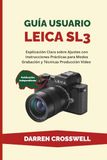 Guía Leica Guía usuario SL3: Explicación Clara sobre Ajustes con Instrucciones Prácticas para Modos Grabación y Técnicas Producción Vídeo