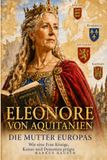 Eleonore von Aquitanien: Die Mutter Europas