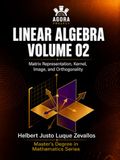 Linear Icecat Linear Algebra Volume 02: Matrix Representation, Kernel, Image, and Orthogonality