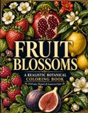 Fruit Blossoms: A Realistic Botanical Coloring Book Featuring Fruits, Flowers, Leaves and Branches from Nature