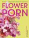 Flower Dk Flower Porn: Recipes for Modern Bouquets, Tablescapes and Displays