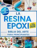 La Resina Epoxi Biblia Del Arte Para Principiantes: La Guía Ilustrada Completa con Instrucciones Paso a Paso para Crear Joyería, Mesas, Posavasos y ... 30 Proyectos Fáciles para Principiantes