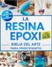 La Resina Epoxi Biblia Del Arte Para Principiantes: La Guía Ilustrada Completa con Instrucciones Paso a Paso para Crear Joyería, Mesas, Posavasos y ... 30 Proyectos Fáciles para Principiantes