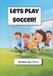 Lets Bol Lets Play Soccer! Paperback