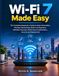 Wi-Fi 7 Made Easy: The Complete Beginner’s Guide to Next-Generation Wireless Networking, Multi-Link Operation, 320 MHz Channels, Performance Optimization, Security, and Deployment