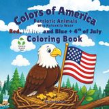 Colors of America: Patriotic Animals Who Naturally Wear Red, White, and Blue Coloring Book