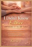 I Didn’t Know Either: Empowered at the IEP Table: A Parent-to-Parent Guide to Navigating Overwhelm and Finding Your Voice