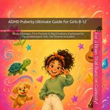 ADHD Puberty Guide for Girls 8-12: Body Changes, First Periods & Big Emotions Explained for Neurodivergent Girls, No Shame Included