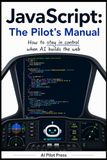 JavaScript: The Pilot’s Manual: How to stay in control when AI builds the web